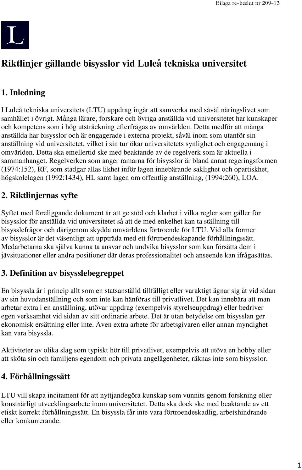 Detta medför att många anställda har bisysslor och är engagerade i externa projekt, såväl inom som utanför sin anställning vid universitetet, vilket i sin tur ökar universitetets synlighet och