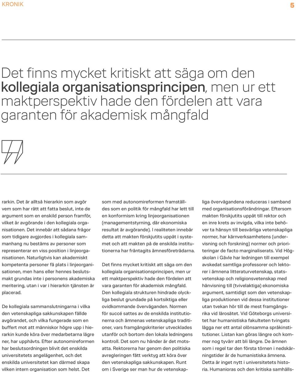 Det innebär att sådana frågor som tidigare avgjordes i kollegiala sammanhang nu bestäms av personer som representerar en viss position i linjeorganisationen.