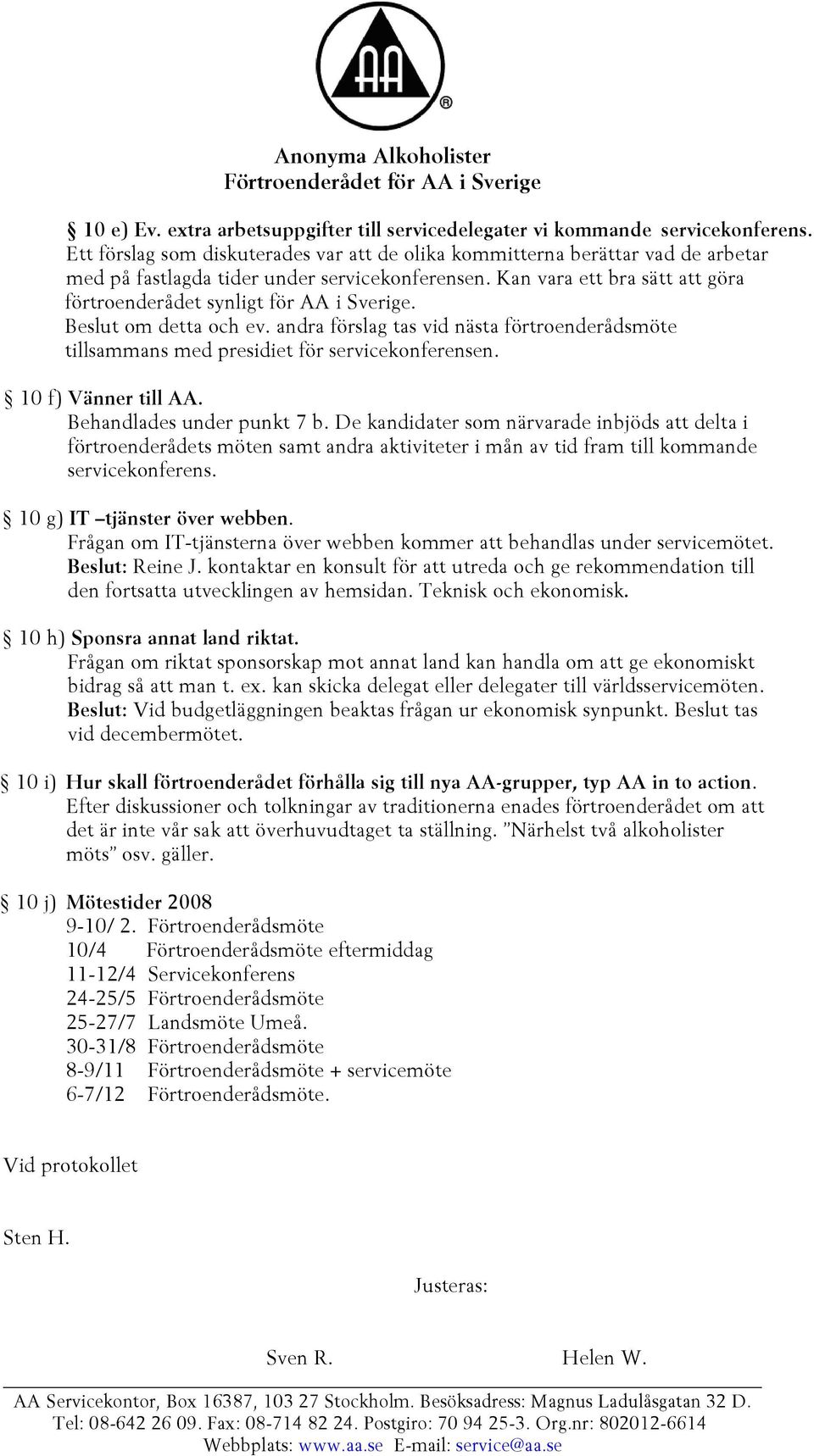 Kan vara ett bra sätt att göra förtroenderådet synligt för AA i Sverige. Beslut om detta och ev. andra förslag tas vid nästa förtroenderådsmöte tillsammans med presidiet för servicekonferensen.