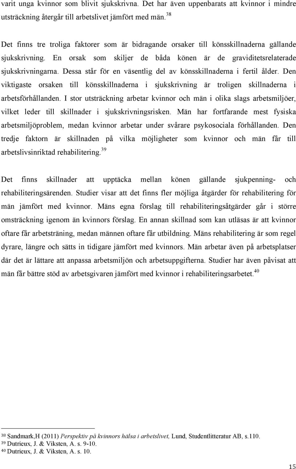 Dessa står för en väsentlig del av könsskillnaderna i fertil ålder. Den viktigaste orsaken till könsskillnaderna i sjukskrivning är troligen skillnaderna i arbetsförhållanden.