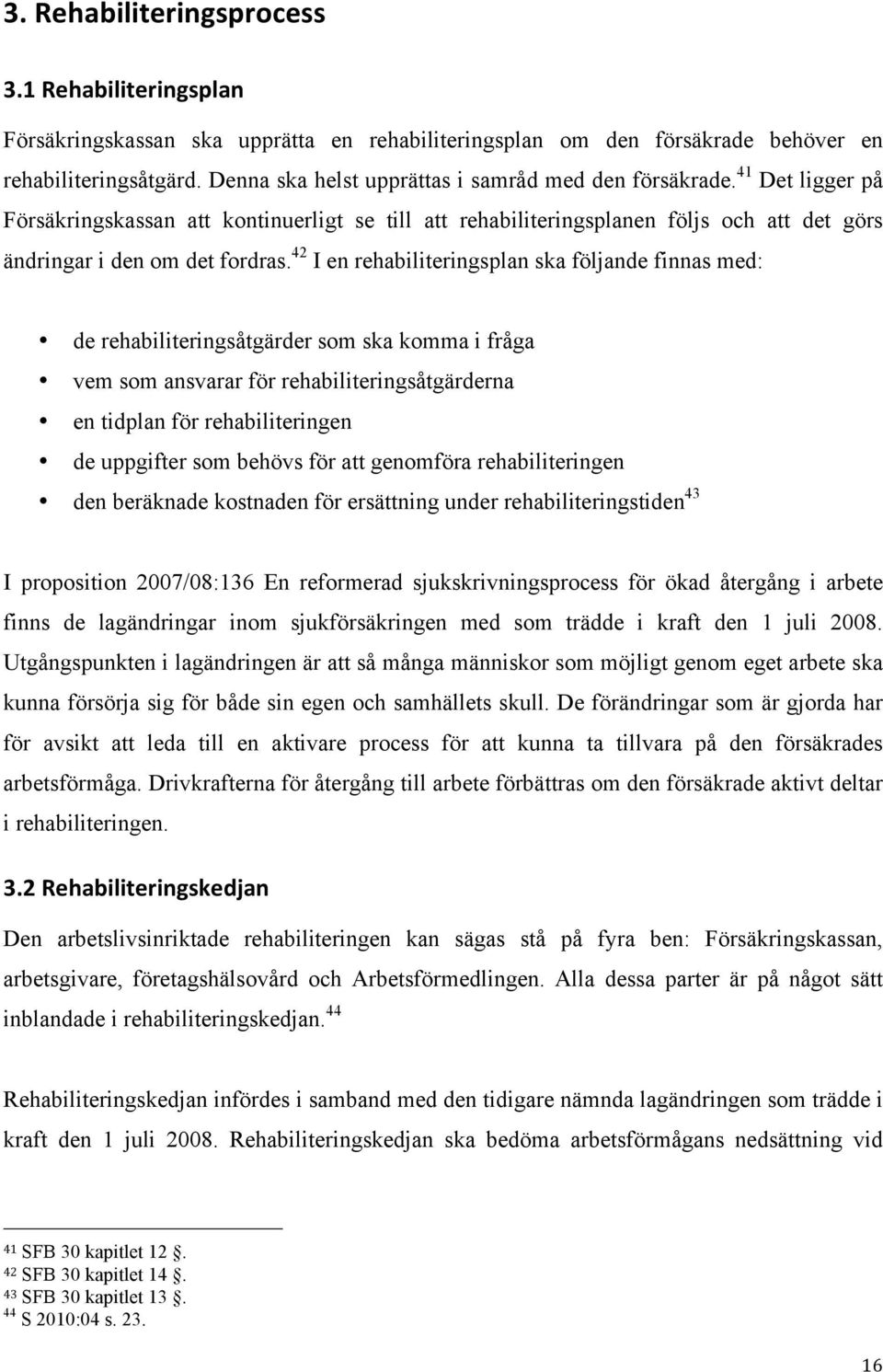 42 I en rehabiliteringsplan ska följande finnas med: de rehabiliteringsåtgärder som ska komma i fråga vem som ansvarar för rehabiliteringsåtgärderna en tidplan för rehabiliteringen de uppgifter som