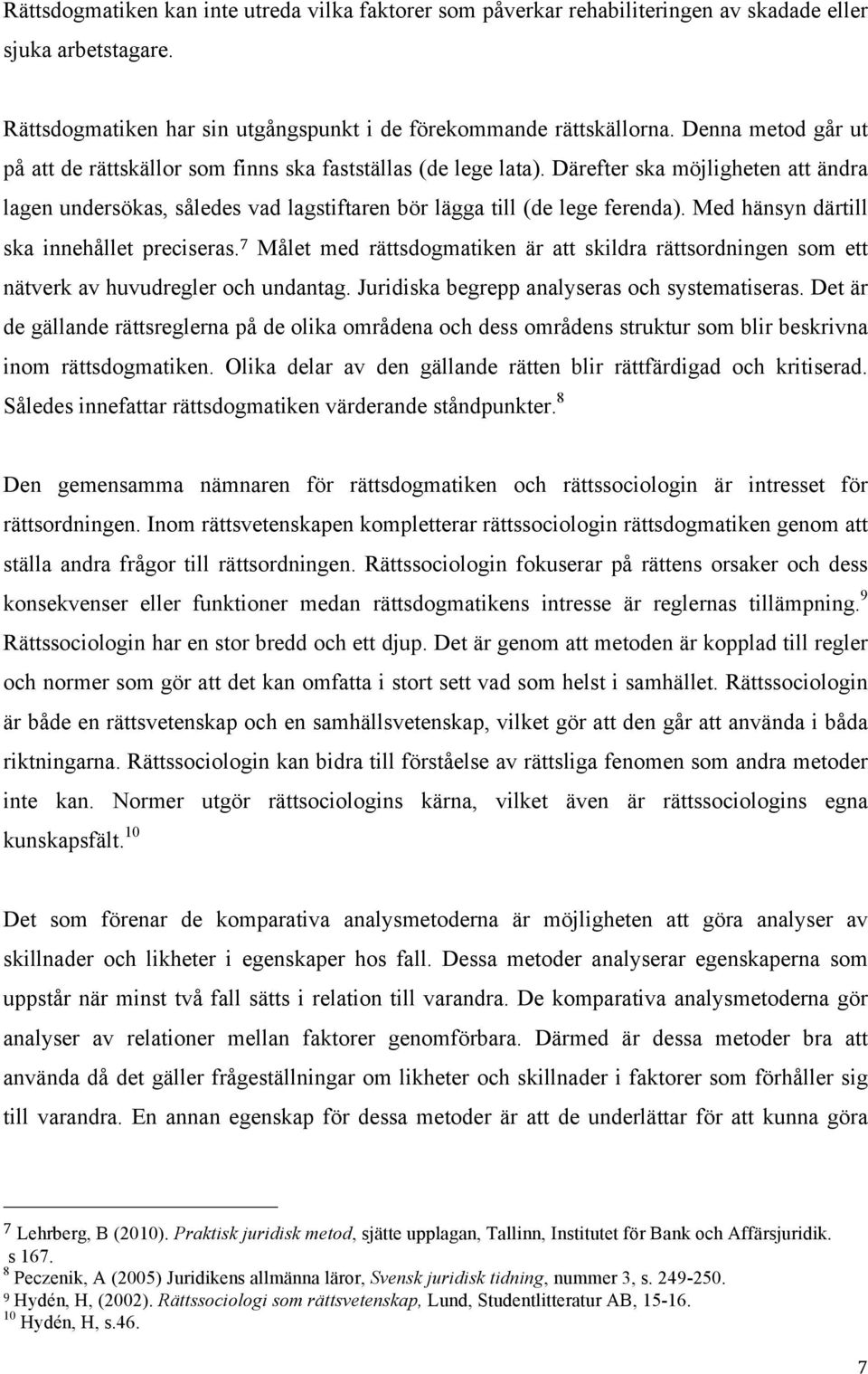 Med hänsyn därtill ska innehållet preciseras. 7 Målet med rättsdogmatiken är att skildra rättsordningen som ett nätverk av huvudregler och undantag. Juridiska begrepp analyseras och systematiseras.