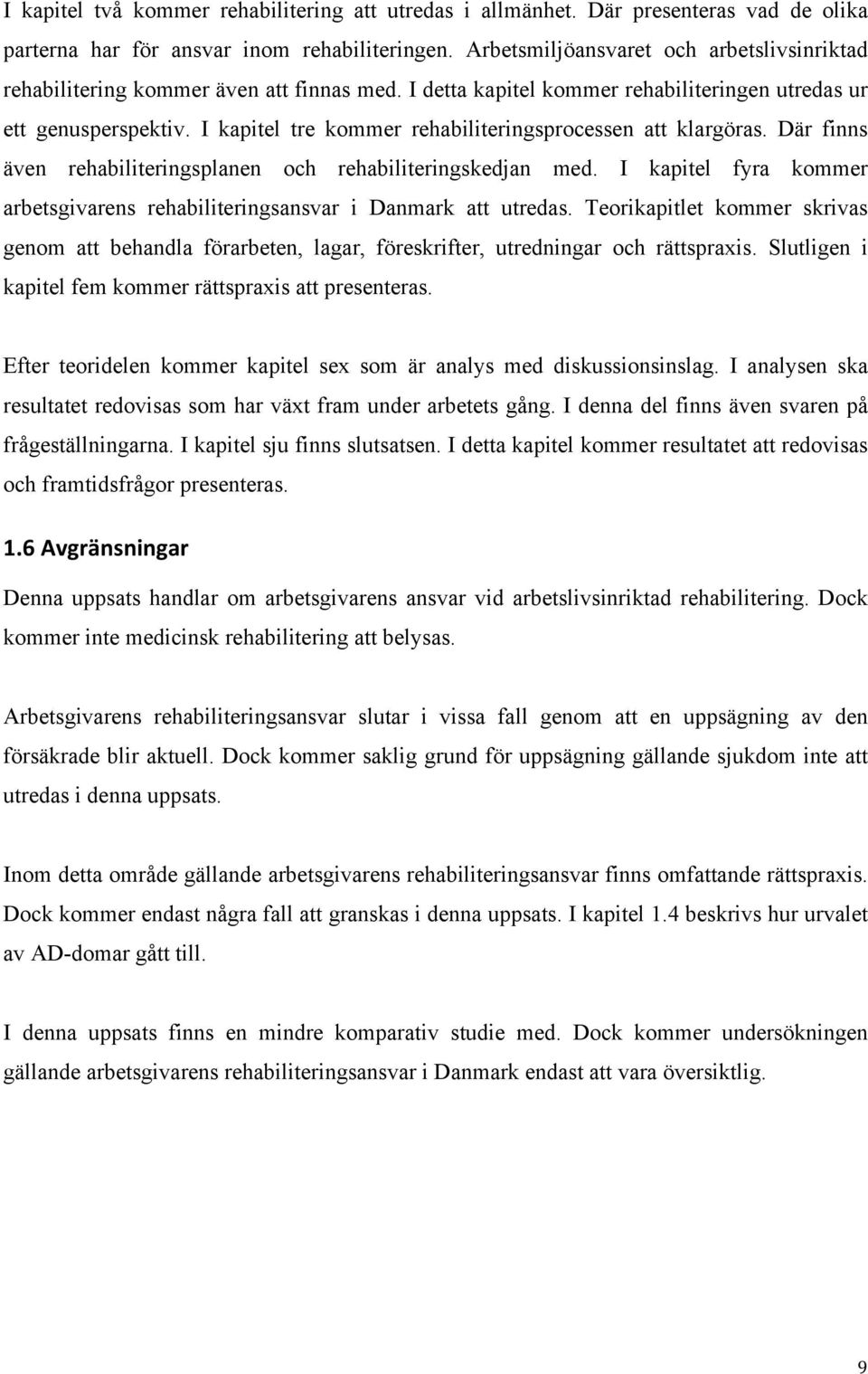 I kapitel tre kommer rehabiliteringsprocessen att klargöras. Där finns även rehabiliteringsplanen och rehabiliteringskedjan med.