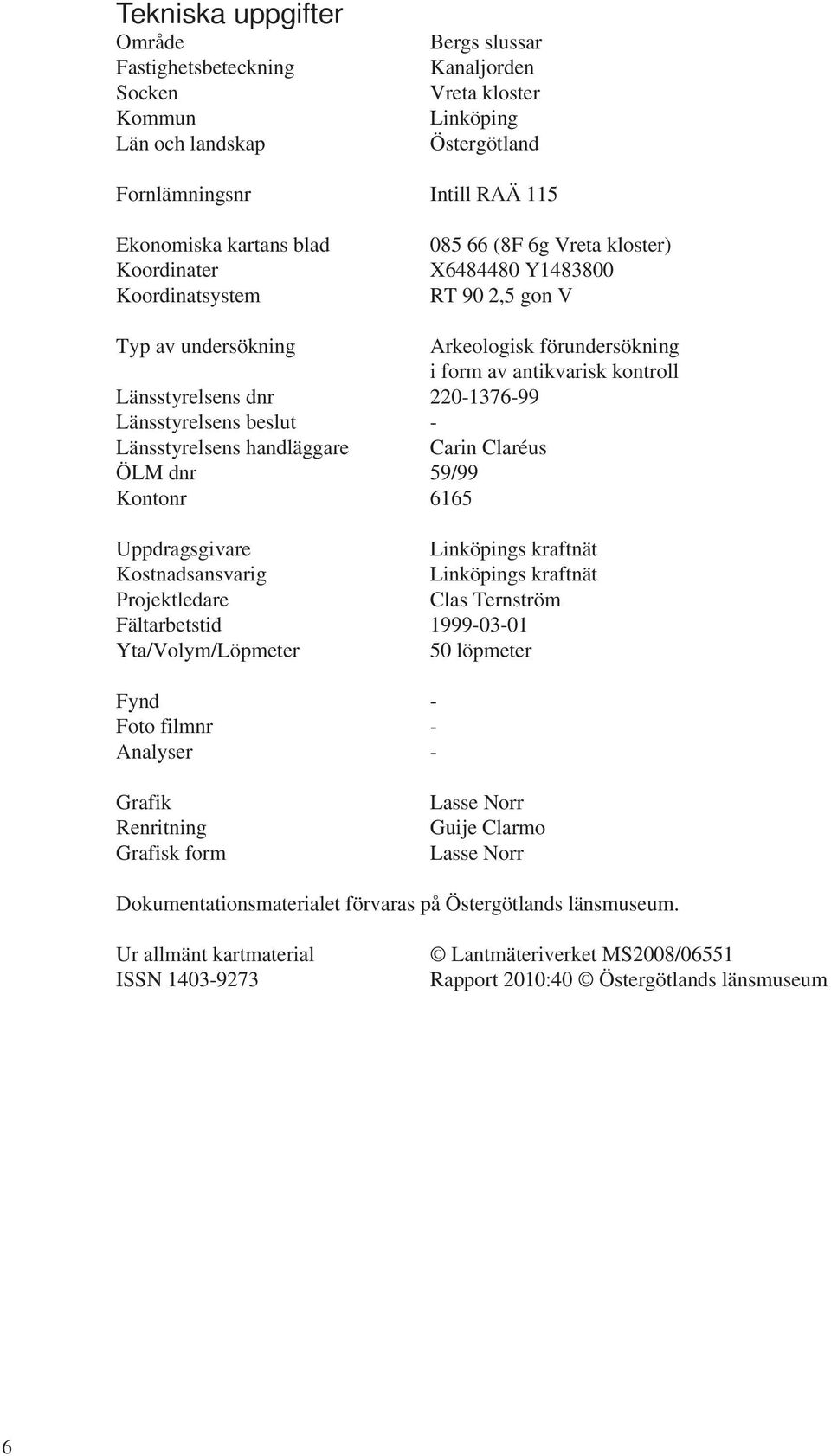 220-1376-99 Länsstyrelsens beslut - Länsstyrelsens handläggare Carin Claréus ÖLM dnr 59/99 Kontonr 6165 Uppdragsgivare Linköpings kraftnät Kostnadsansvarig Linköpings kraftnät Projektledare Clas