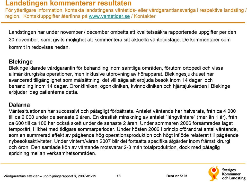 se / Kontakter Landstingen har under november / december ombetts att kvalitetssäkra rapporterade uppgifter per den 30 november, samt givits möjlighet att kommentera sitt aktuella väntetidsläge.