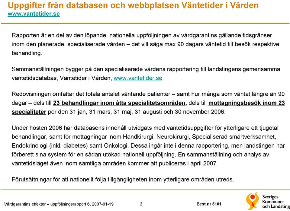 respektive behandling. Sammanställningen bygger på den specialiserade vårdens rapportering till landstingens gemensamma väntetidsdatabas, Väntetider i Vården, www.vantetider.