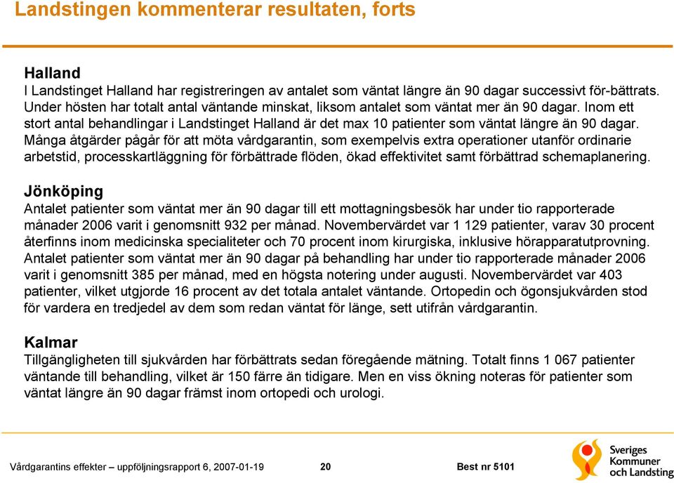 Inom ett stort antal behandlingar i Landstinget Halland är det max 10 patienter som väntat längre än 90 dagar.