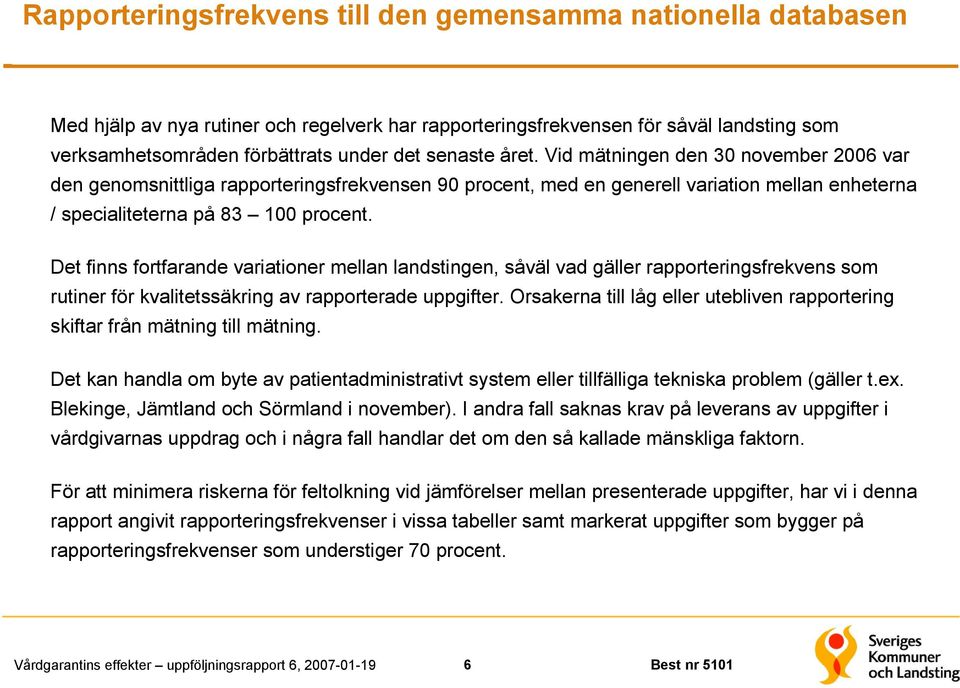 Det finns fortfarande variationer mellan landstingen, såväl vad gäller rapporteringsfrekvens som rutiner för kvalitetssäkring av rapporterade uppgifter.