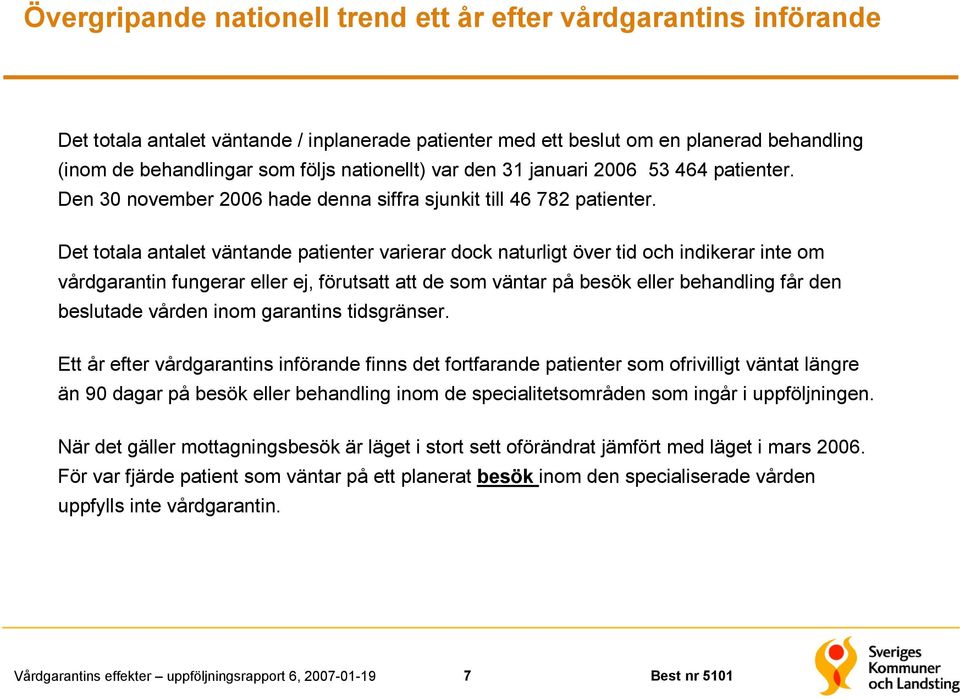 Det totala antalet väntande patienter varierar dock naturligt över tid och indikerar inte om vårdgarantin fungerar eller ej, förutsatt att de som väntar på besök eller behandling får den beslutade