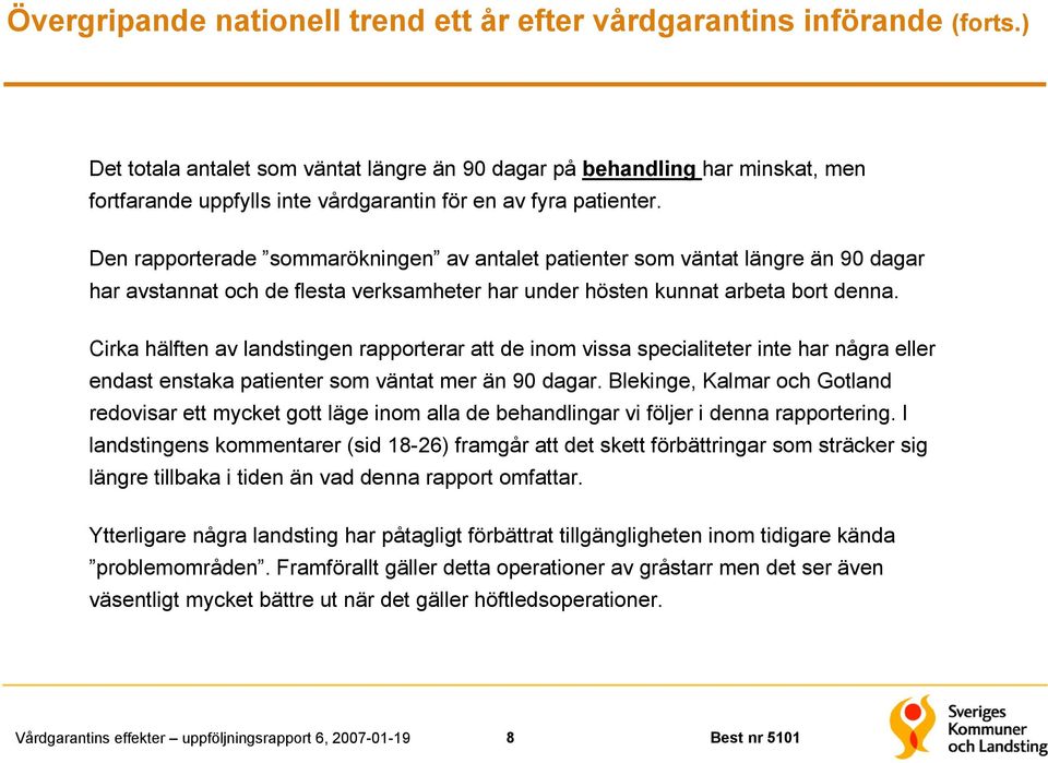 Den rapporterade sommarökningen av antalet patienter som väntat längre än 90 dagar har avstannat och de flesta verksamheter har under hösten kunnat arbeta bort denna.