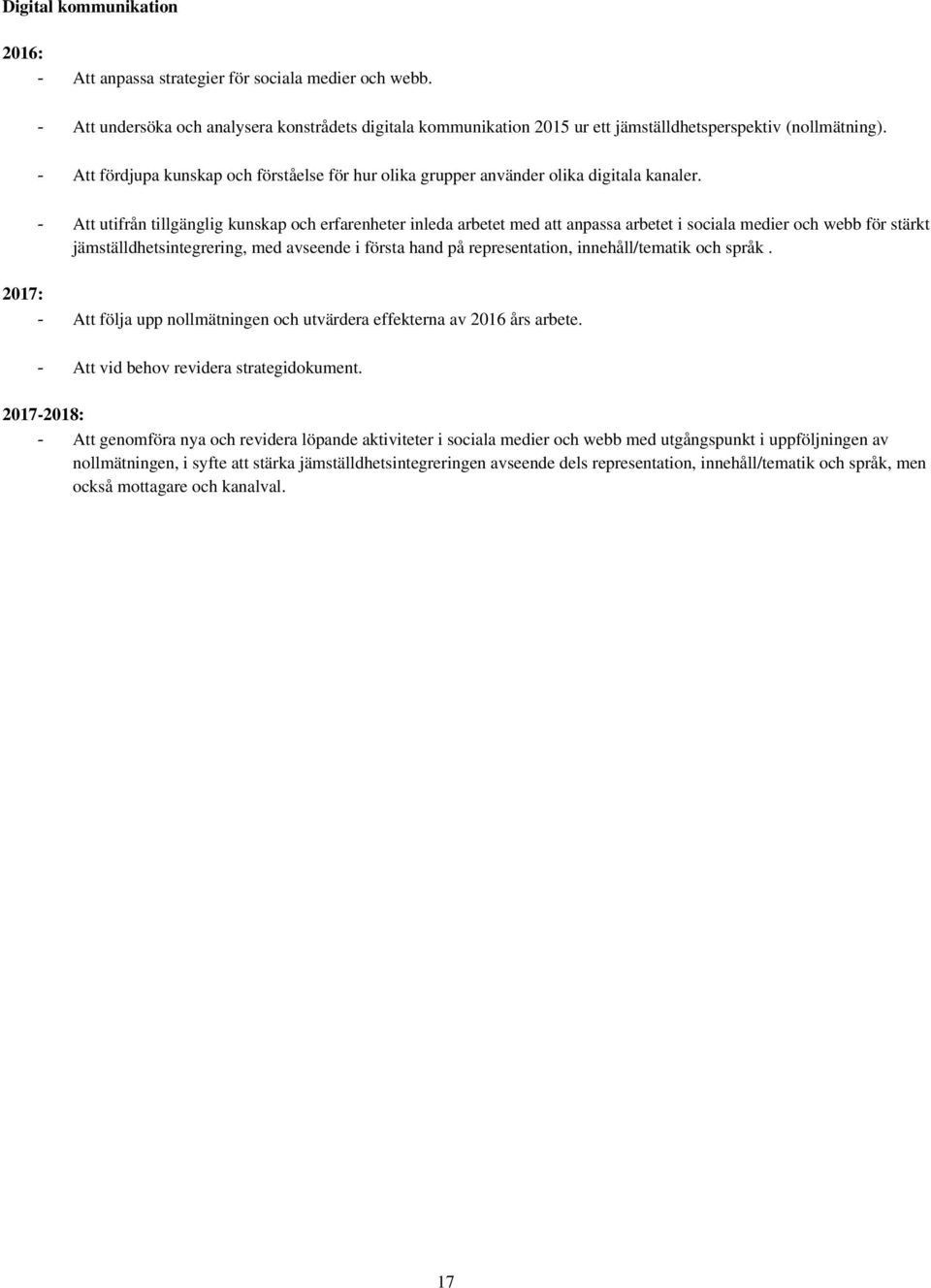 Att utifrån tillgänglig kunskap och erfarenheter inleda arbetet med att anpassa arbetet i sociala medier och webb för stärkt jämställdhetsintegrering, med avseende i första hand på representation,
