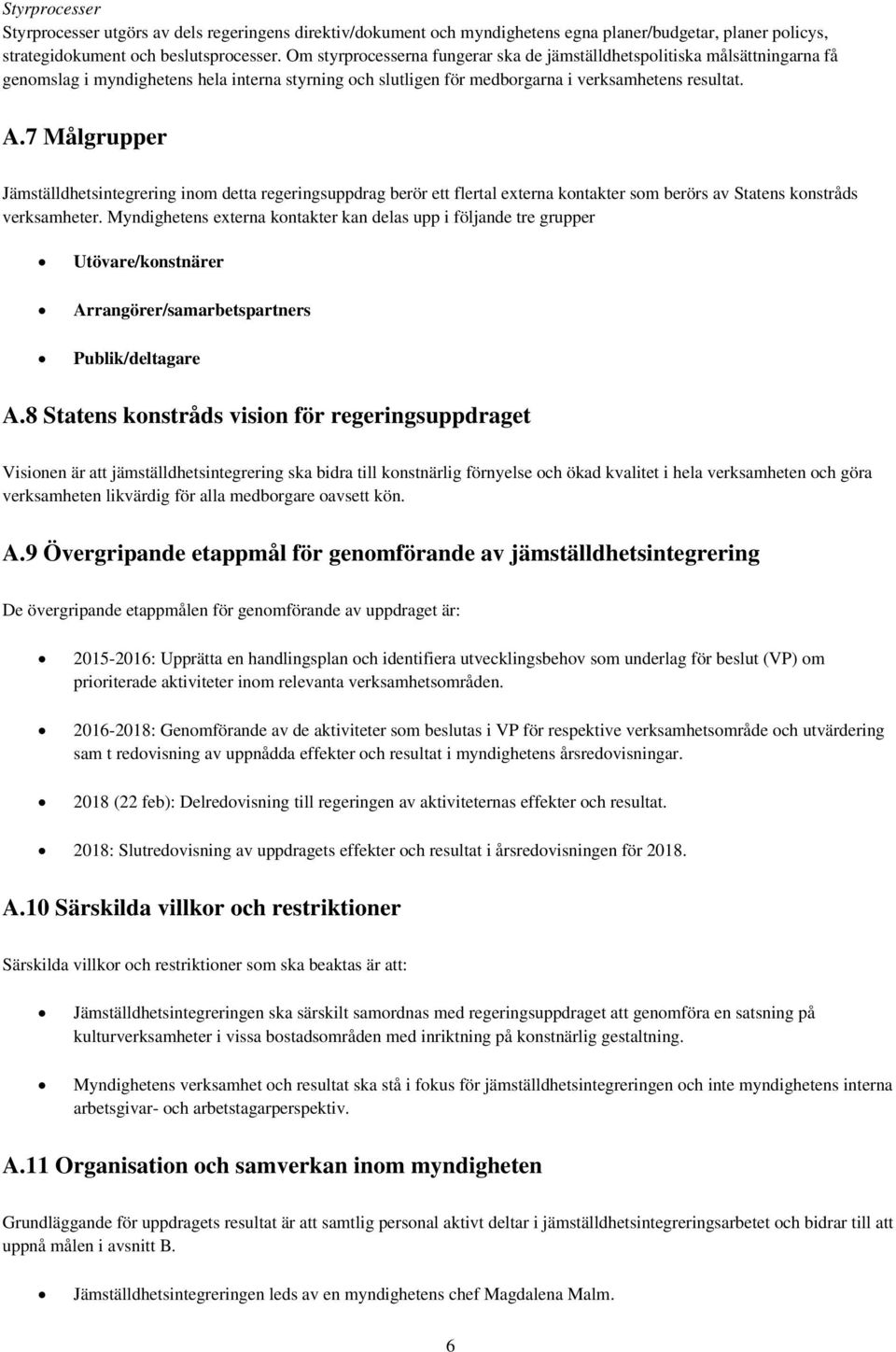 7 Målgrupper Jämställdhetsintegrering inom detta regeringsuppdrag berör ett flertal externa kontakter som berörs av Statens konstråds verksamheter.