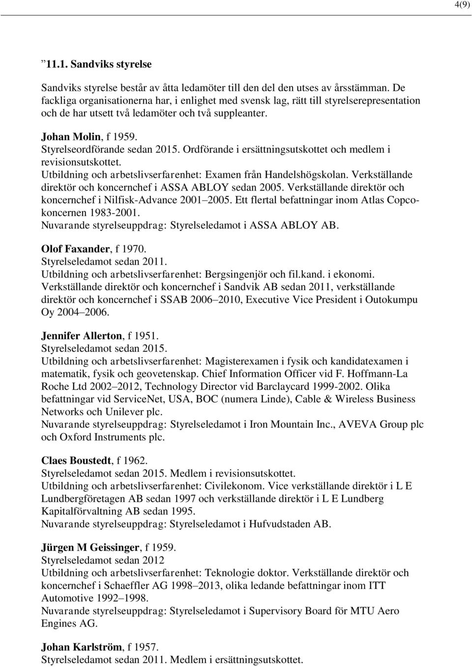 Ordförande i ersättningsutskottet och medlem i revisionsutskottet. Utbildning och arbetslivserfarenhet: Examen från Handelshögskolan. Verkställande direktör och koncernchef i ASSA ABLOY sedan 2005.