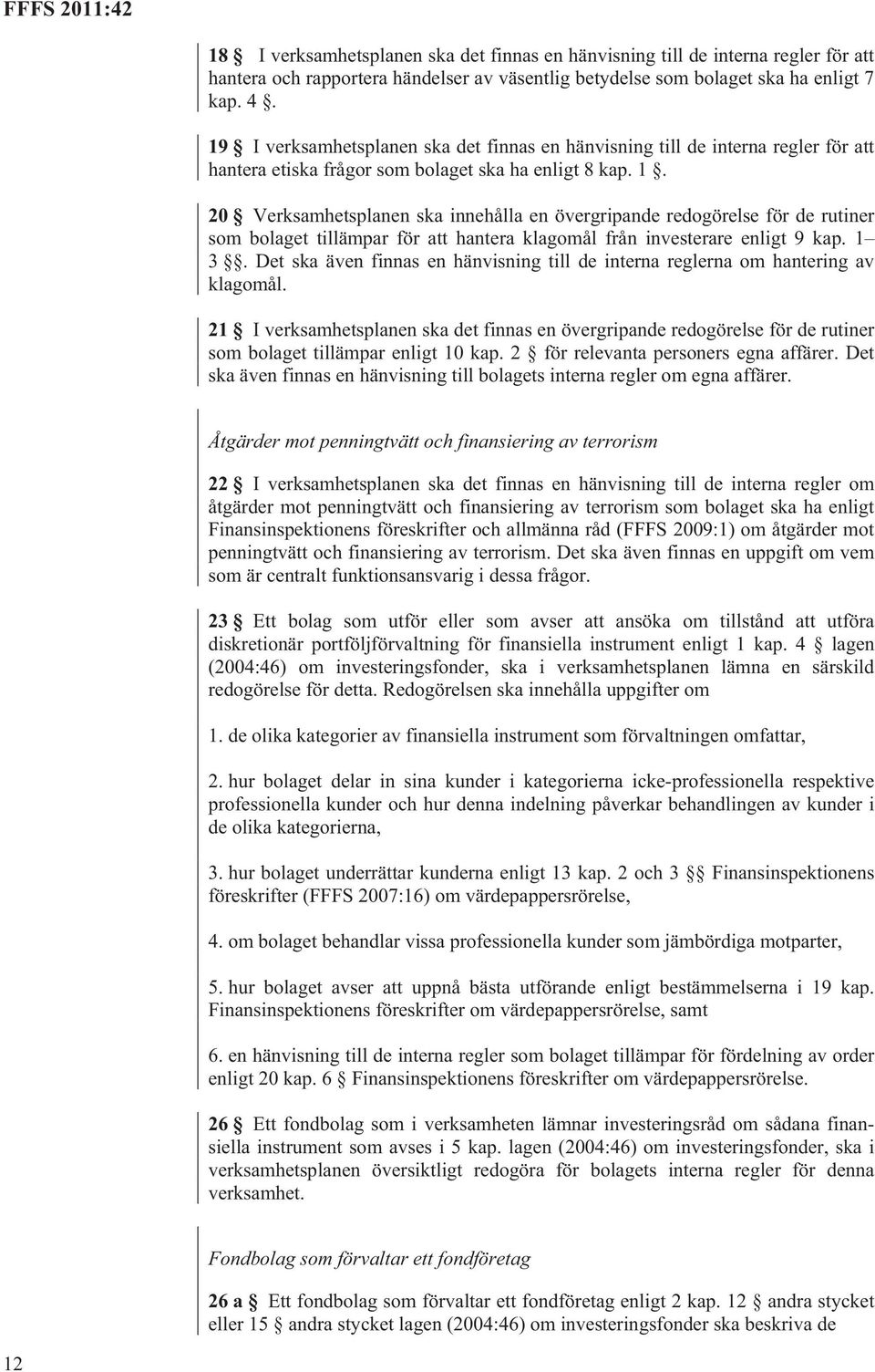 20 Verksamhetsplanen ska innehålla en övergripande redogörelse för de rutiner som bolaget tillämpar för att hantera klagomål från investerare enligt 9 kap. 1 3.