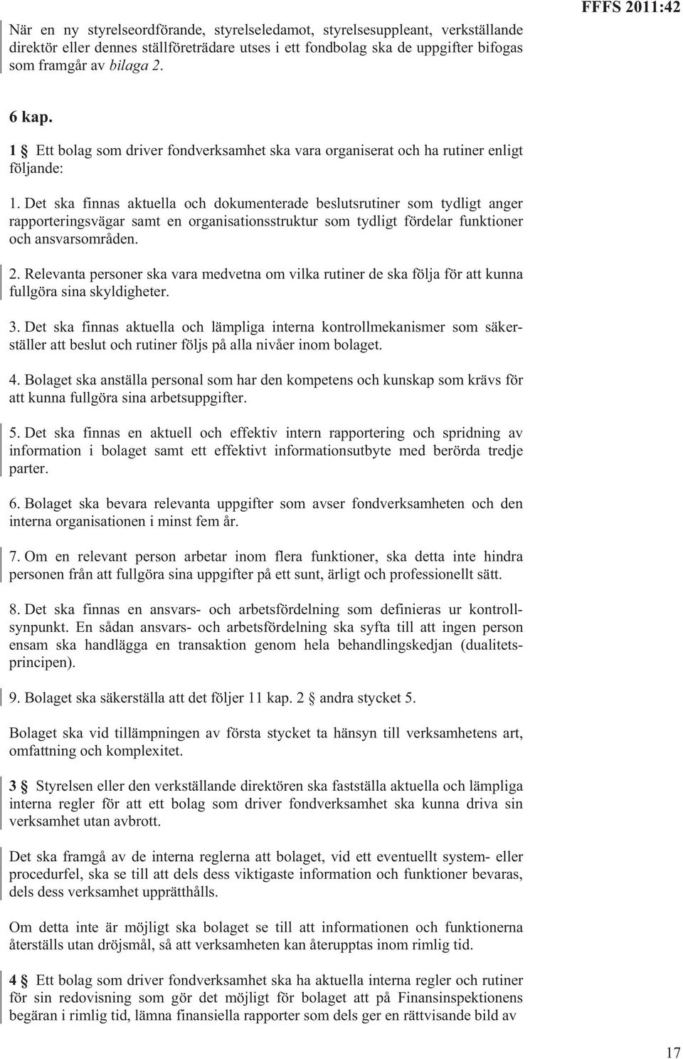 Det ska finnas aktuella och dokumenterade beslutsrutiner som tydligt anger rapporteringsvägar samt en organisationsstruktur som tydligt fördelar funktioner och ansvarsområden. 2.