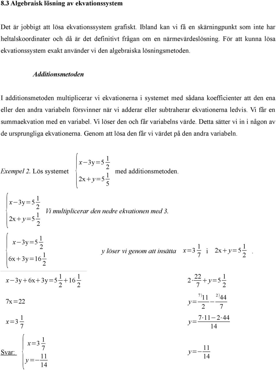 koefficienter att den ena eller den andra variabeln försvinner när vi adderar eller subtraherar ekvationerna ledvis Vi får en summaekvation med en variabel Vi löser den och får variabelns värde Detta