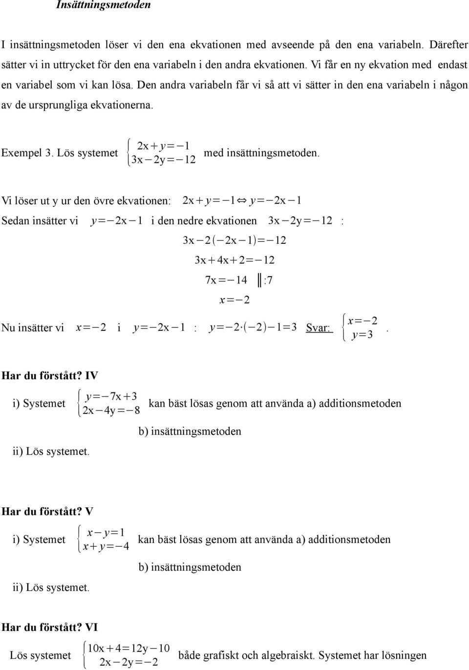 insättningsmetoden 3x y= Vi löser ut y ur den övre ekvationen: x y= y= x y= x i den nedre ekvationen 3x y= : Sedan insätter vi 3x x = 3x 4x = x= 4 : x= Nu insätter vi x= i y= x : y= =3 Svar: x= y=3