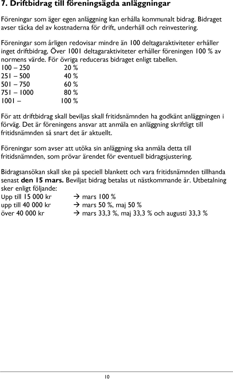 För övriga reduceras bidraget enligt tabellen. 100 250 20 % 251 500 40 % 501 750 60 % 751 1000 80 % 1001 100 % För att driftbidrag skall beviljas skall fritidsnämnden ha godkänt anläggningen i förväg.