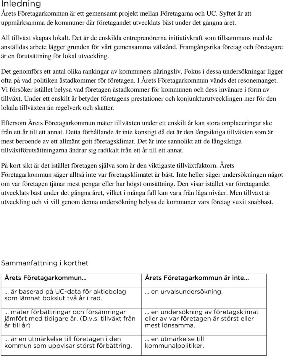 Framgångsrika företag och företagare är en förutsättning för lokal utveckling. Det genomförs ett antal olika rankingar av kommuners näringsliv.