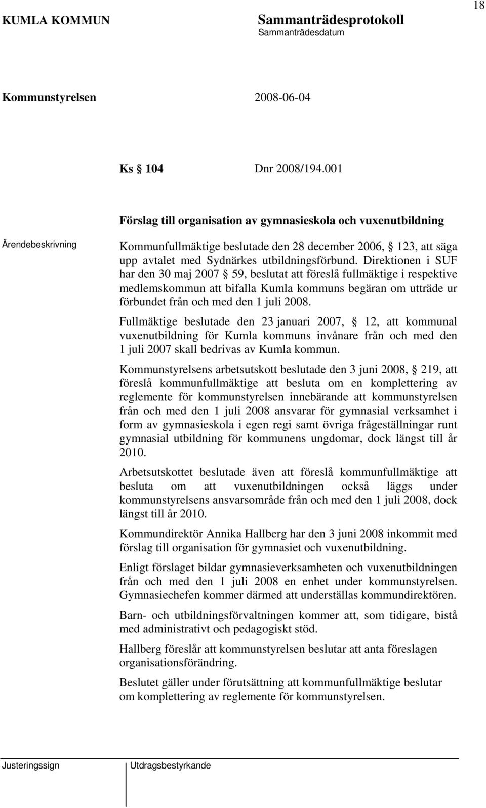 Fullmäktige beslutade den 23 januari 2007, 12, att kommunal vuxenutbildning för Kumla kommuns invånare från och med den 1 juli 2007 skall bedrivas av Kumla kommun.