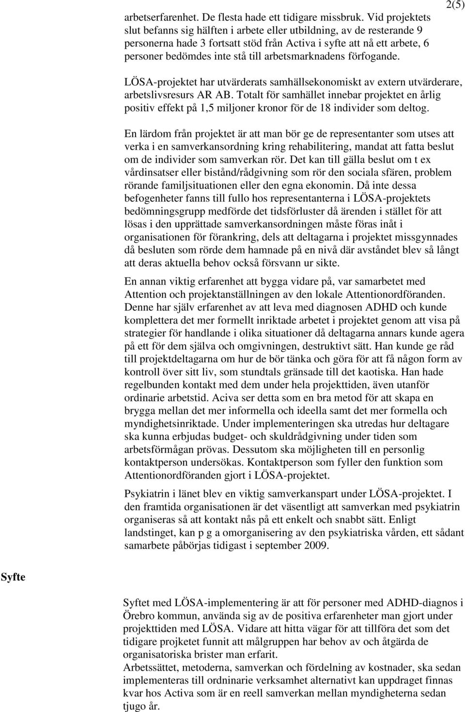 arbetsmarknadens förfogande. 2(5) LÖSA-projektet har utvärderats samhällsekonomiskt av extern utvärderare, arbetslivsresurs AR AB.