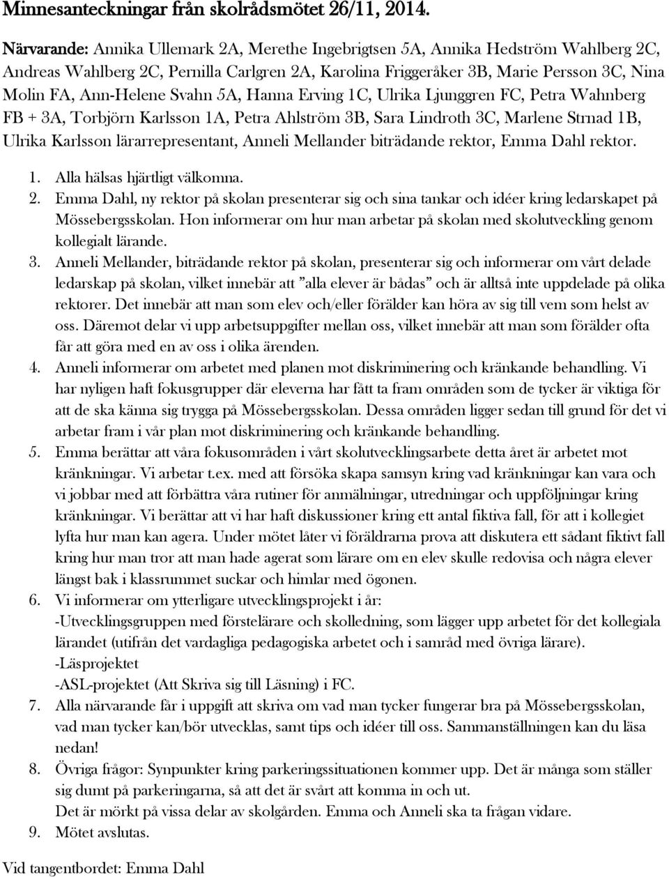 Svahn 5A, Hanna Erving 1C, Ulrika Ljunggren FC, Petra Wahnberg FB + 3A, Torbjörn Karlsson 1A, Petra Ahlström 3B, Sara Lindroth 3C, Marlene Strnad 1B, Ulrika Karlsson lärarrepresentant, Anneli