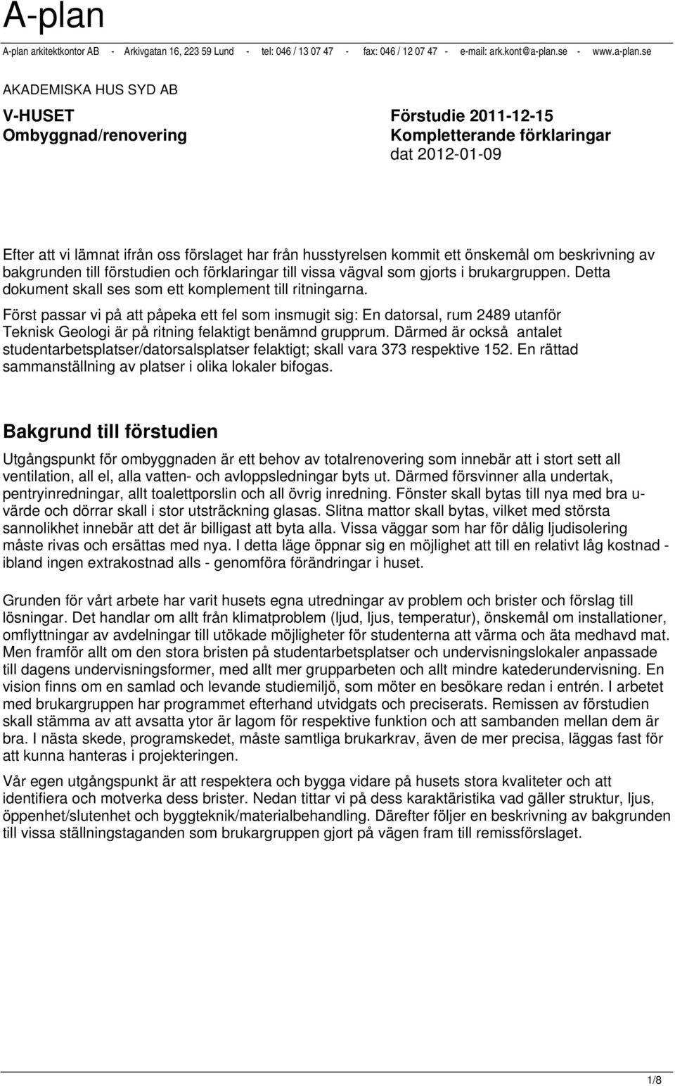 Först passar vi på att påpeka ett fel som insmugit sig: En datorsal, rum 2489 utanför Teknisk Geologi är på ritning felaktigt benämnd grupprum.