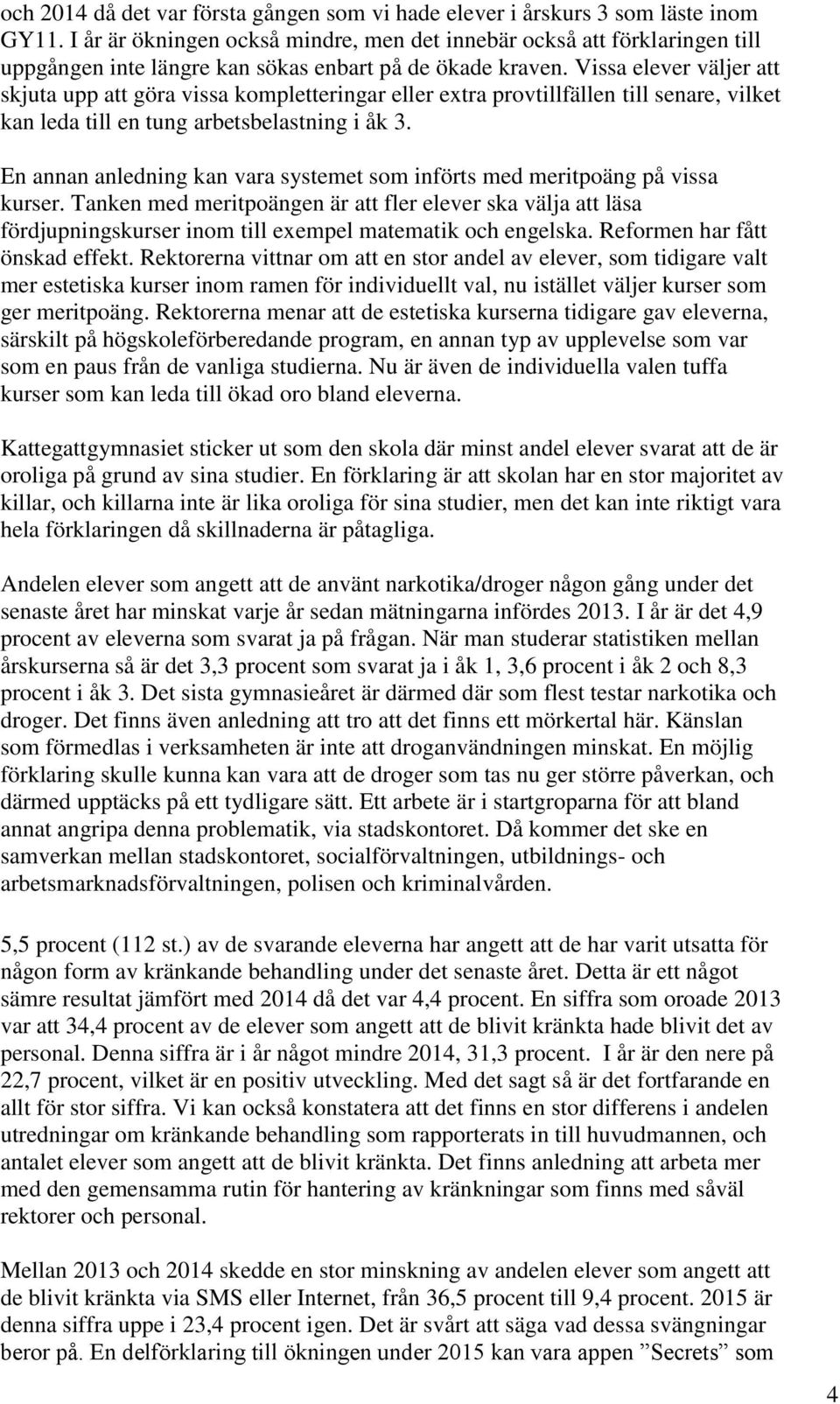 Vissa elever väljer att skjuta upp att göra vissa kompletteringar eller extra provtillfällen till senare, vilket kan leda till en tung arbetsbelastning i åk 3.