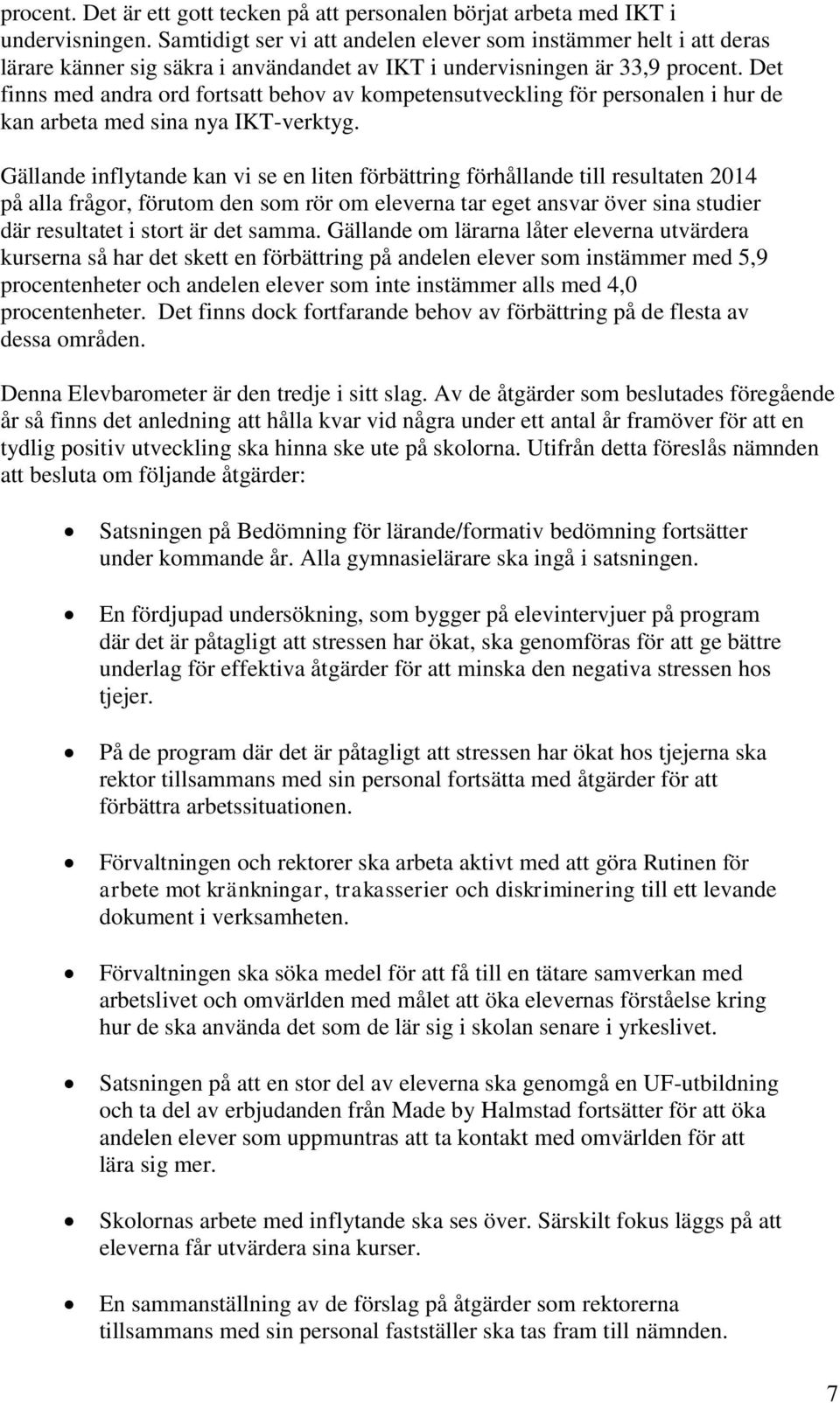 Det finns med andra ord fortsatt behov av kompetensutveckling för personalen i hur de kan arbeta med sina nya IKT-verktyg.