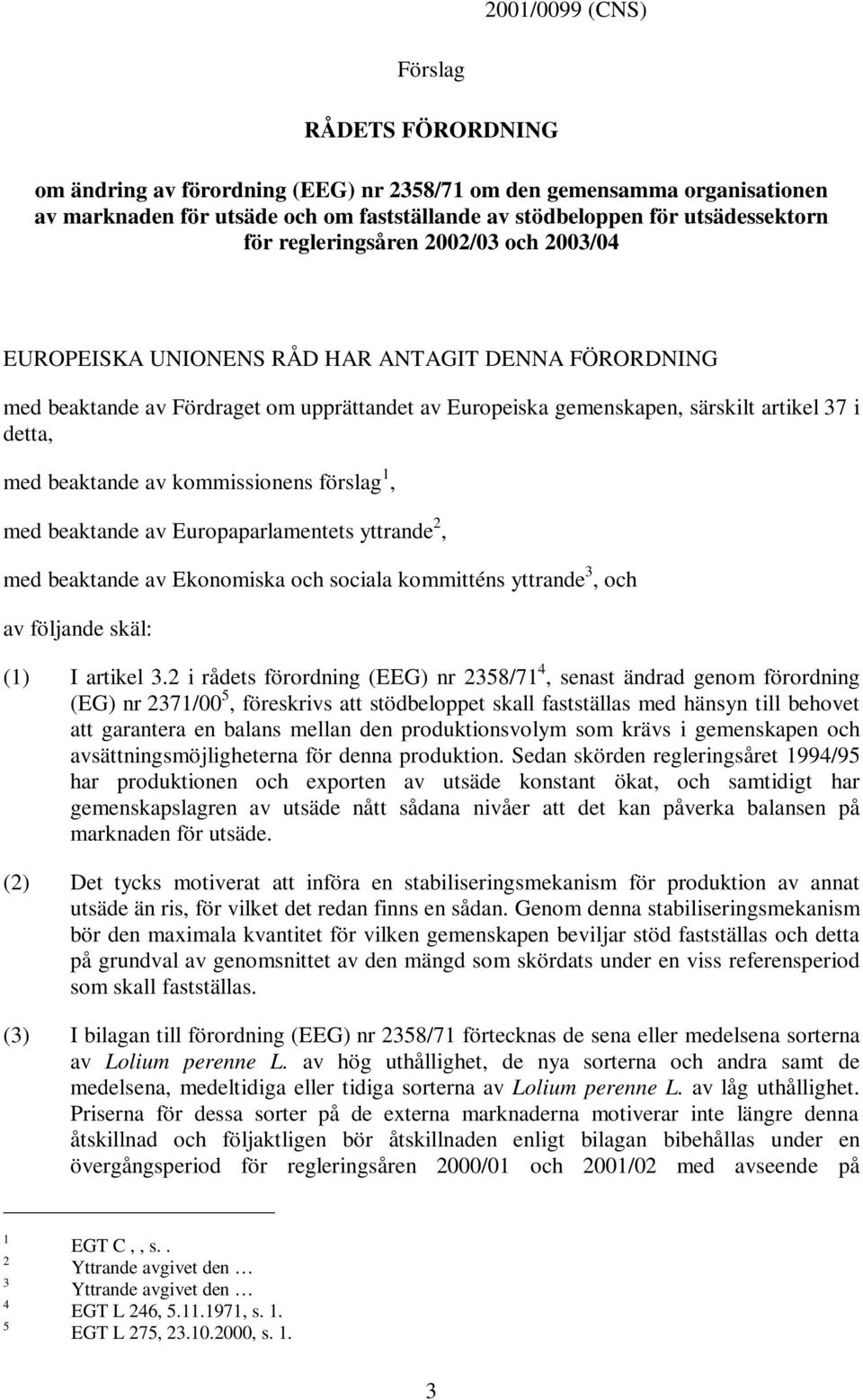 beaktande av kommissionens förslag 1, med beaktande av Europaparlamentets yttrande 2, med beaktande av Ekonomiska och sociala kommitténs yttrande 3,och av följande skäl: (1) I artikel 3.