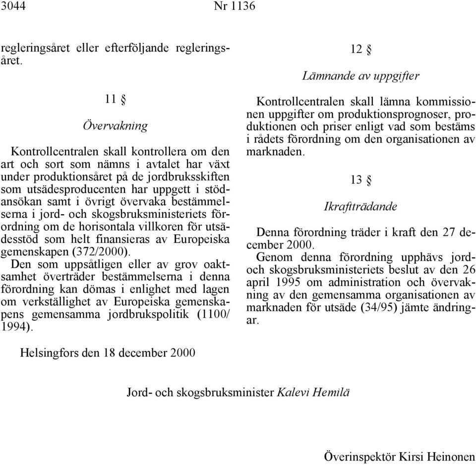 i övrigt övervaka bestämmelserna i jord- och skogsbruksministeriets förordning om de horisontala villkoren för utsädesstöd som helt finansieras av Europeiska gemenskapen (372/2000).