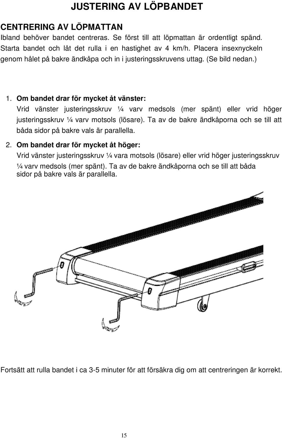 Om bandet drar för mycket åt vänster: Vrid vänster justeringsskruv ¼ varv medsols (mer spänt) eller vrid höger justeringsskruv ¼ varv motsols (lösare).