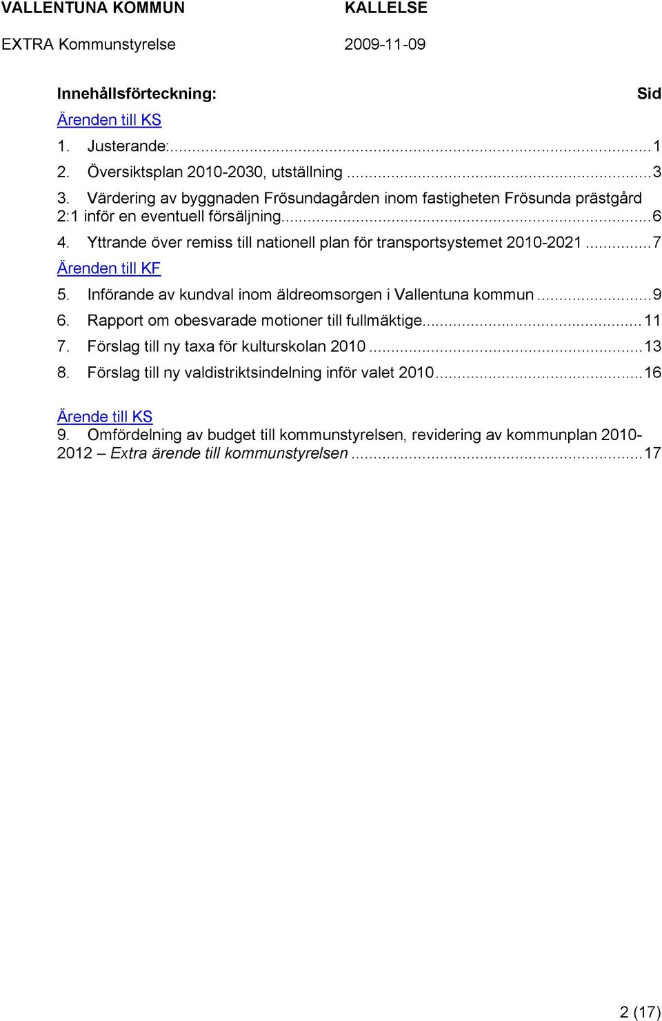 Yttrande över remiss till nationell plan för transportsystemet 2010-2021...7 Ärenden till KF 5. Införande av kundval inom äldreomsorgen i Vallentuna kommun...9 6.