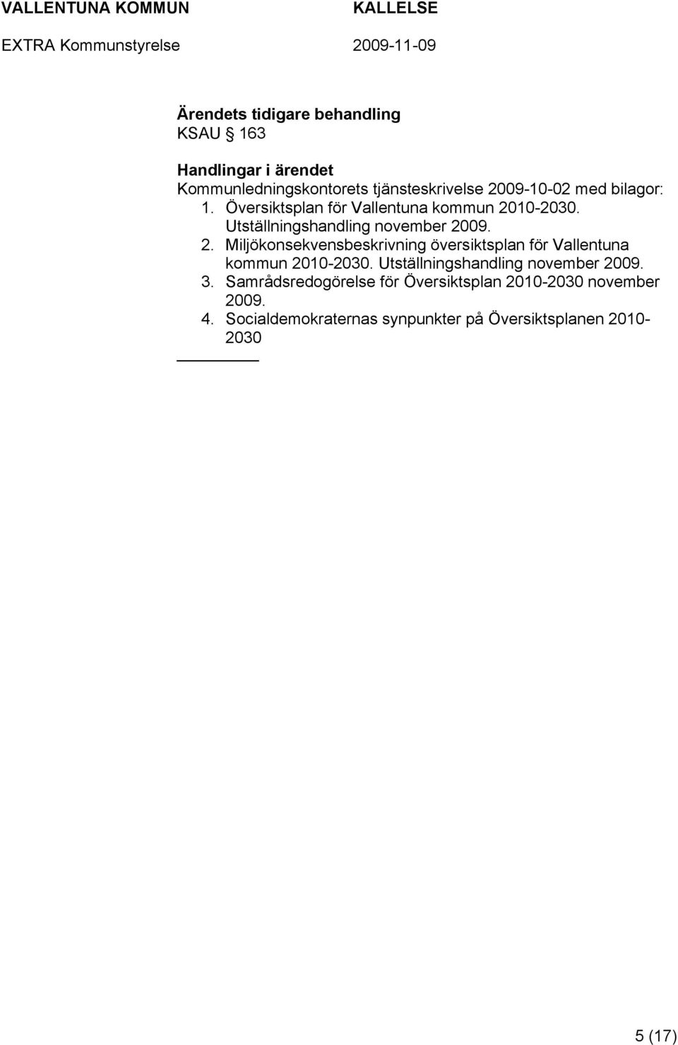 10-2030. Utställningshandling november 2009. 2. Miljökonsekvensbeskrivning översiktsplan för Vallentuna kommun 2010-2030.