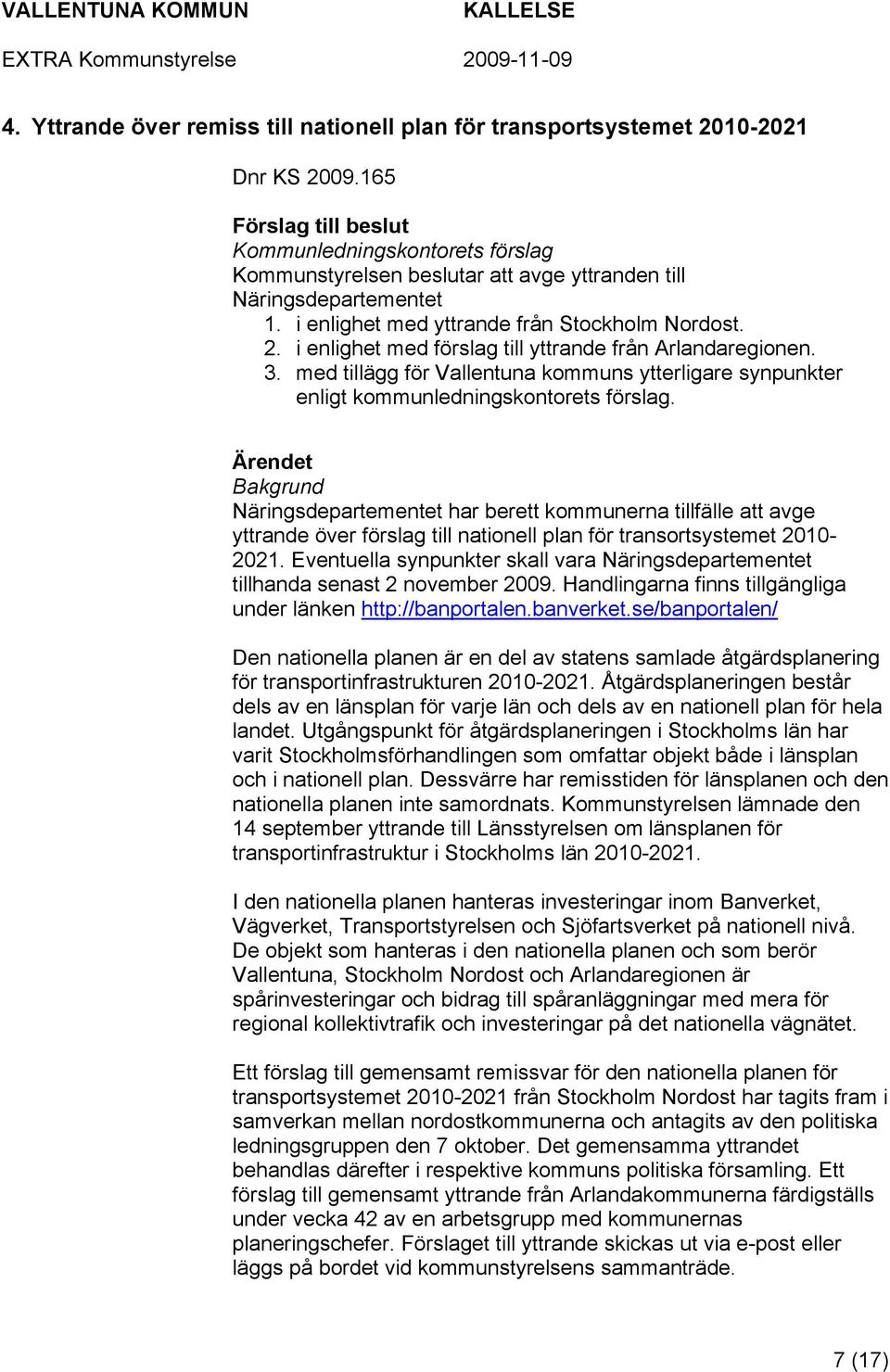 i enlighet med förslag till yttrande från Arlandaregionen. 3. med tillägg för Vallentuna kommuns ytterligare synpunkter enligt kommunledningskontorets förslag.