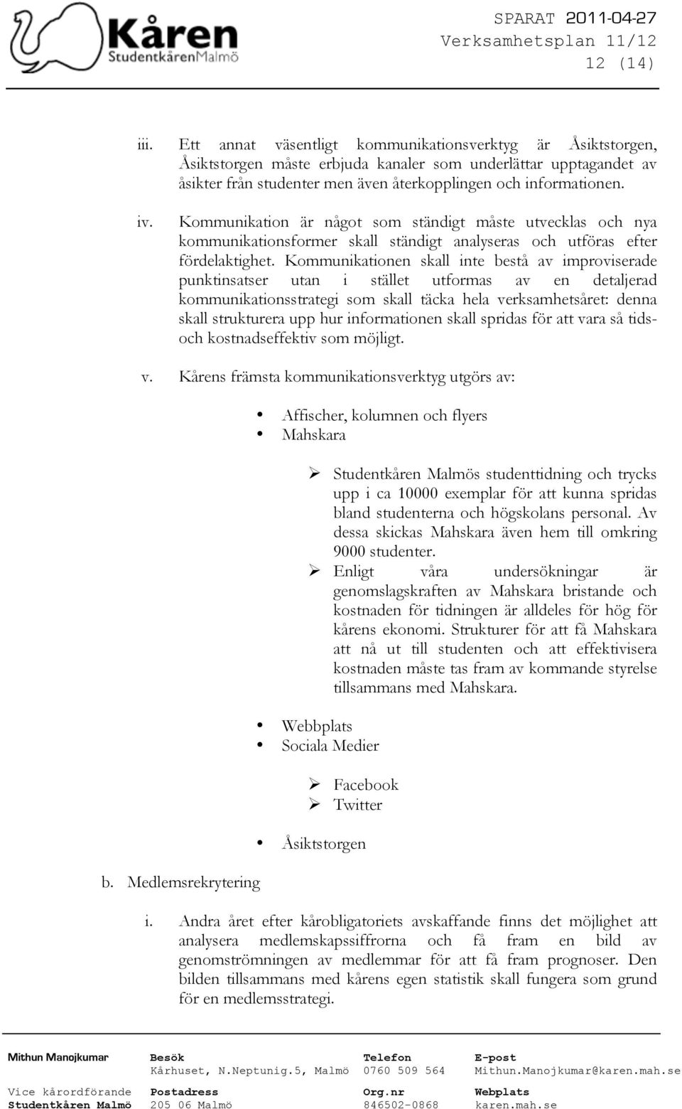 Kommunikationen skall inte bestå av improviserade punktinsatser utan i stället utformas av en detaljerad kommunikationsstrategi som skall täcka hela verksamhetsåret: denna skall strukturera upp hur