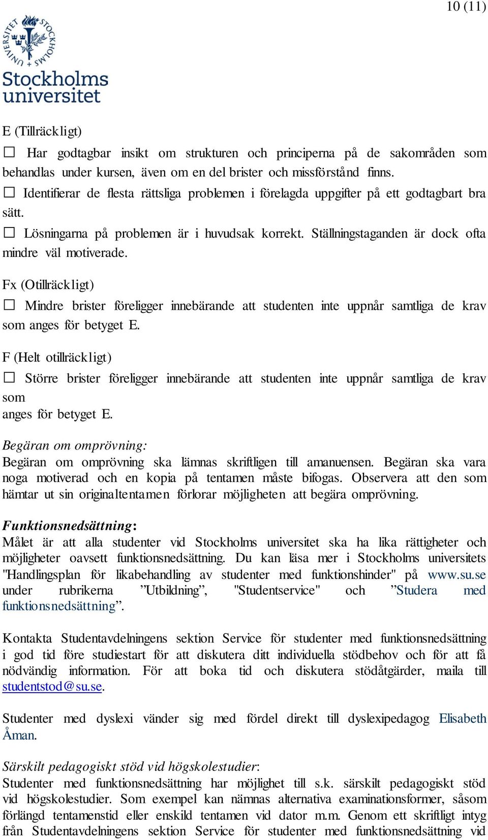 Fx (Otillräckligt) Mindre brister föreligger innebärande att studenten inte uppnår samtliga de krav som anges för betyget E.