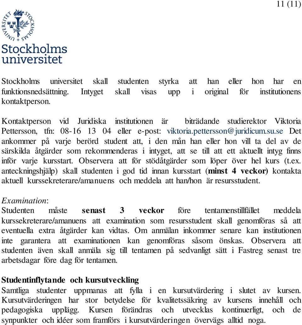 se Det ankommer på varje berörd student att, i den mån han eller hon vill ta del av de särskilda åtgärder som rekommenderas i intyget, att se till att ett aktuellt intyg finns inför varje kursstart.