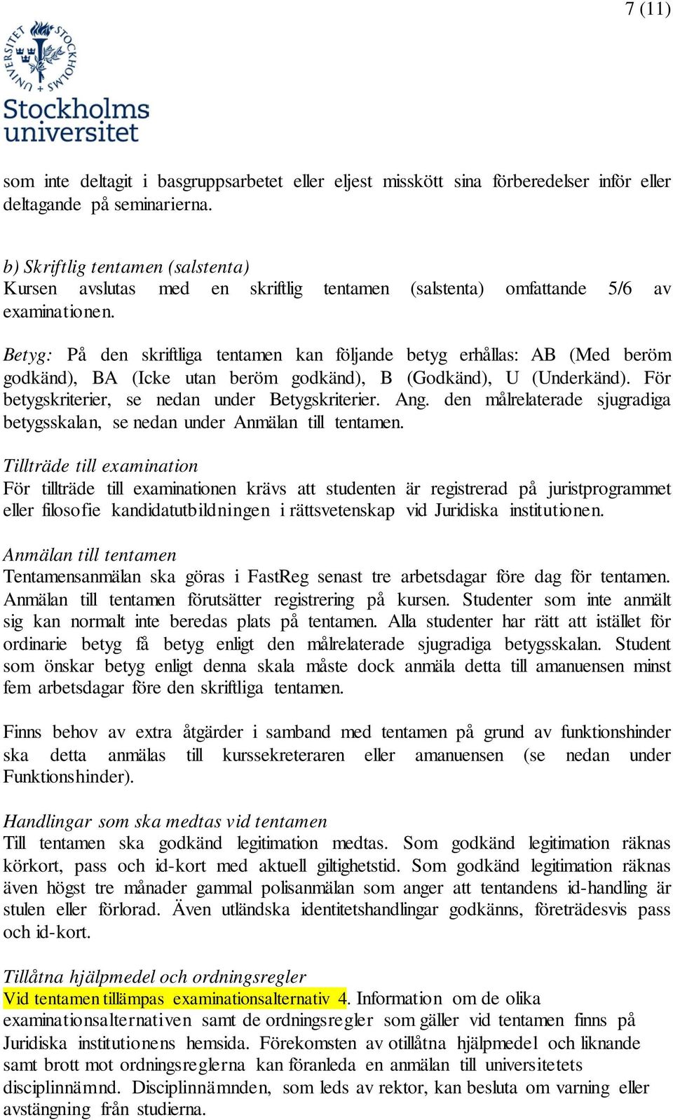 Betyg: På den skriftliga tentamen kan följande betyg erhållas: AB (Med beröm godkänd), BA (Icke utan beröm godkänd), B (Godkänd), U (Underkänd). För betygskriterier, se nedan under Betygskriterier.