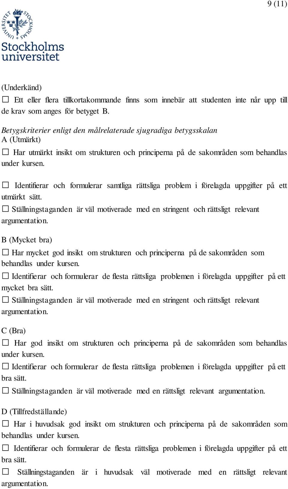 Identifierar och formulerar samtliga rättsliga problem i förelagda uppgifter på ett utmärkt sätt. Ställningstaganden är väl motiverade med en stringent och rättsligt relevant argumentation.