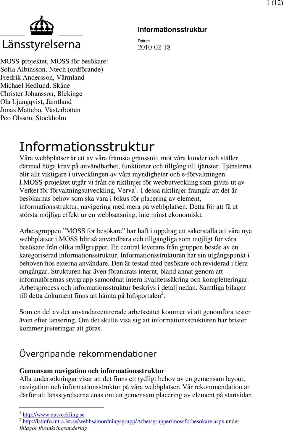 användbarhet, funktioner och tillgång till tjänster. Tjänsterna blir allt viktigare i utvecklingen av våra myndigheter och e-förvaltningen.
