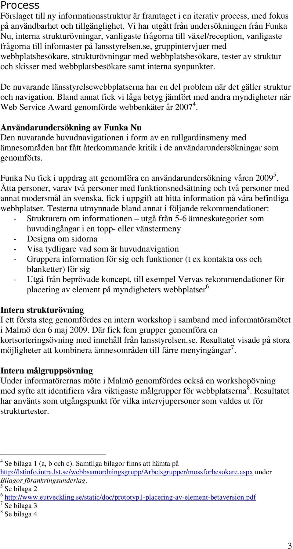 se, gruppintervjuer med webbplatsbesökare, strukturövningar med webbplatsbesökare, tester av struktur och skisser med webbplatsbesökare samt interna synpunkter.