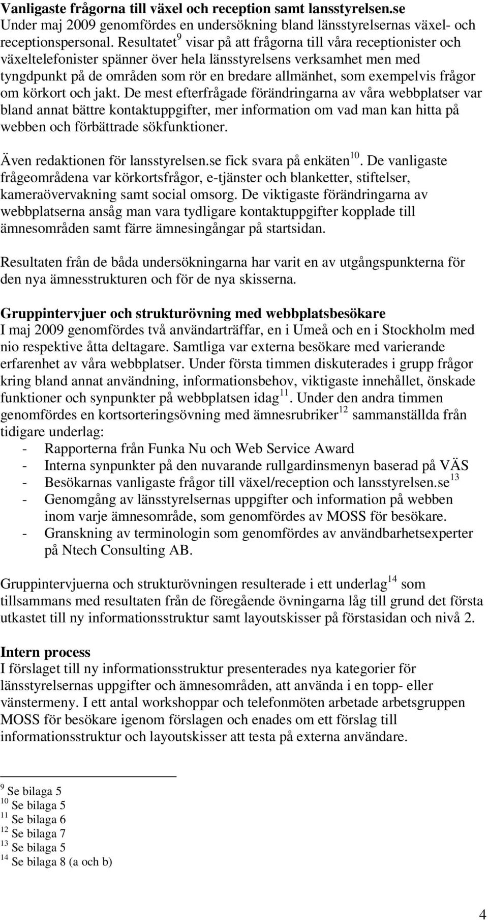 exempelvis frågor om körkort och jakt.