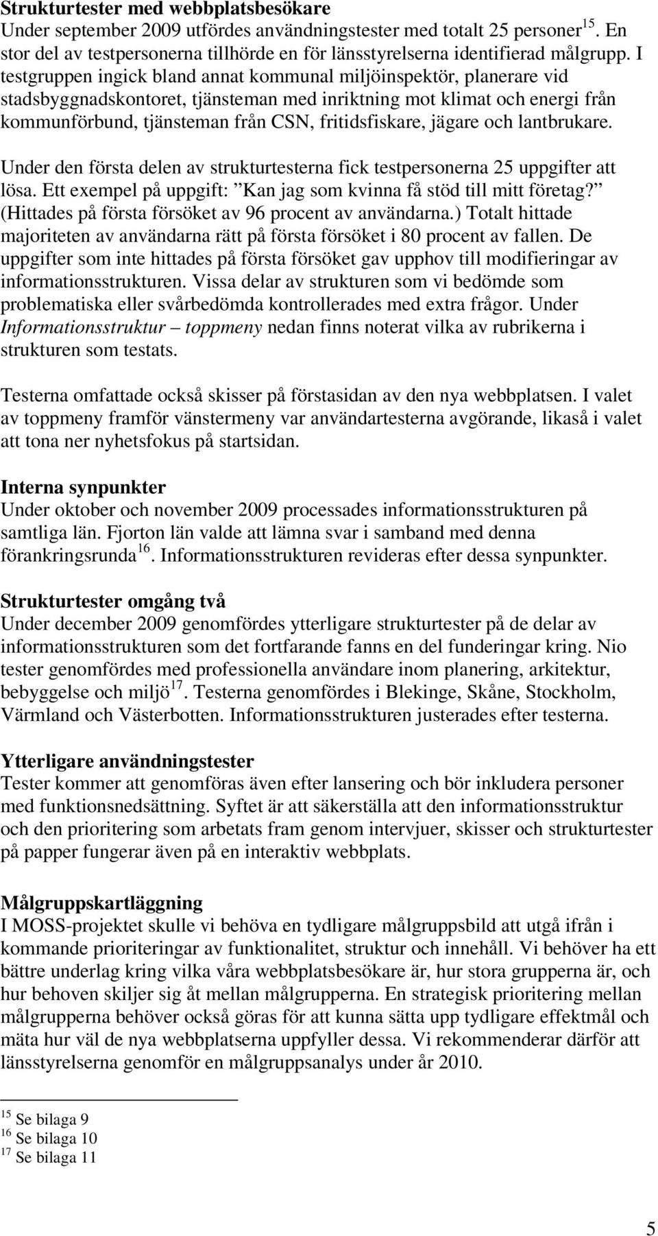 jägare och lantbrukare. Under den första delen av strukturtesterna fick testpersonerna 25 uppgifter att lösa. Ett exempel på uppgift: Kan jag som kvinna få stöd till mitt företag?