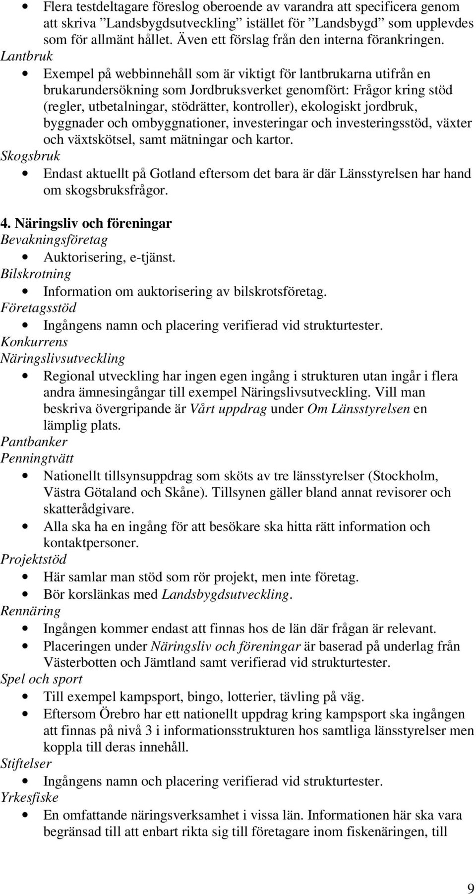 Lantbruk Exempel på webbinnehåll som är viktigt för lantbrukarna utifrån en brukarundersökning som Jordbruksverket genomfört: Frågor kring stöd (regler, utbetalningar, stödrätter, kontroller),
