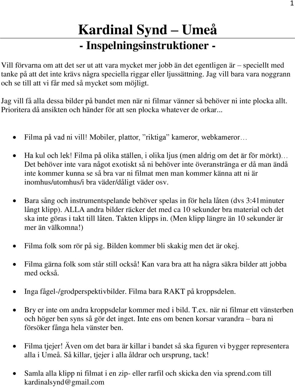 Prioritera då ansikten och händer för att sen plocka whatever de orkar... Filma på vad ni vill! Mobiler, plattor, riktiga kameror, webkameror Ha kul och lek!