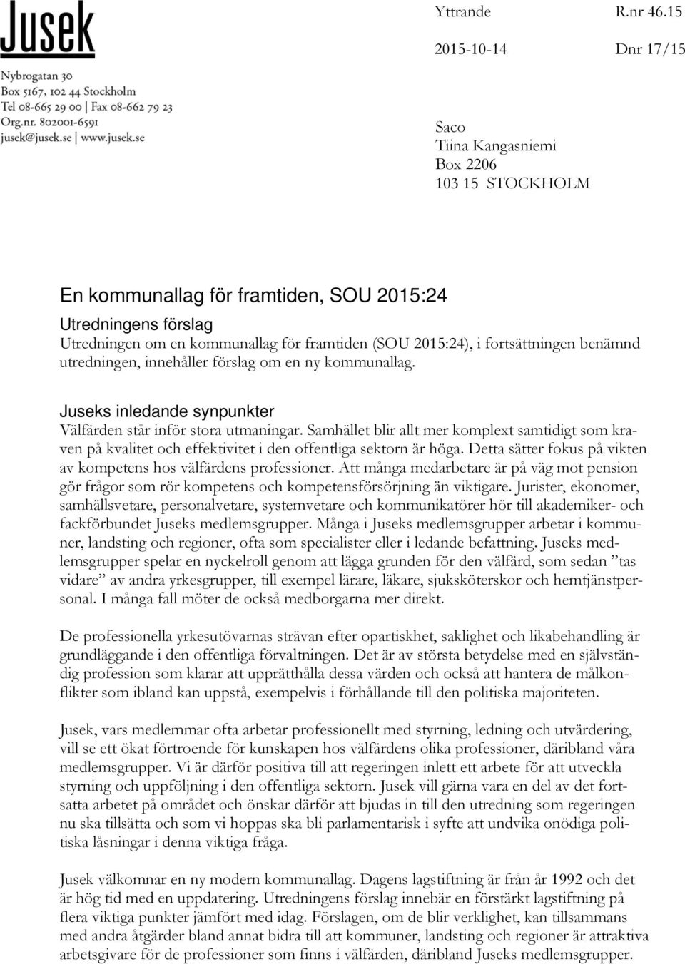 fortsättningen benämnd utredningen, innehåller förslag om en ny kommunallag. Juseks inledande synpunkter Välfärden står inför stora utmaningar.