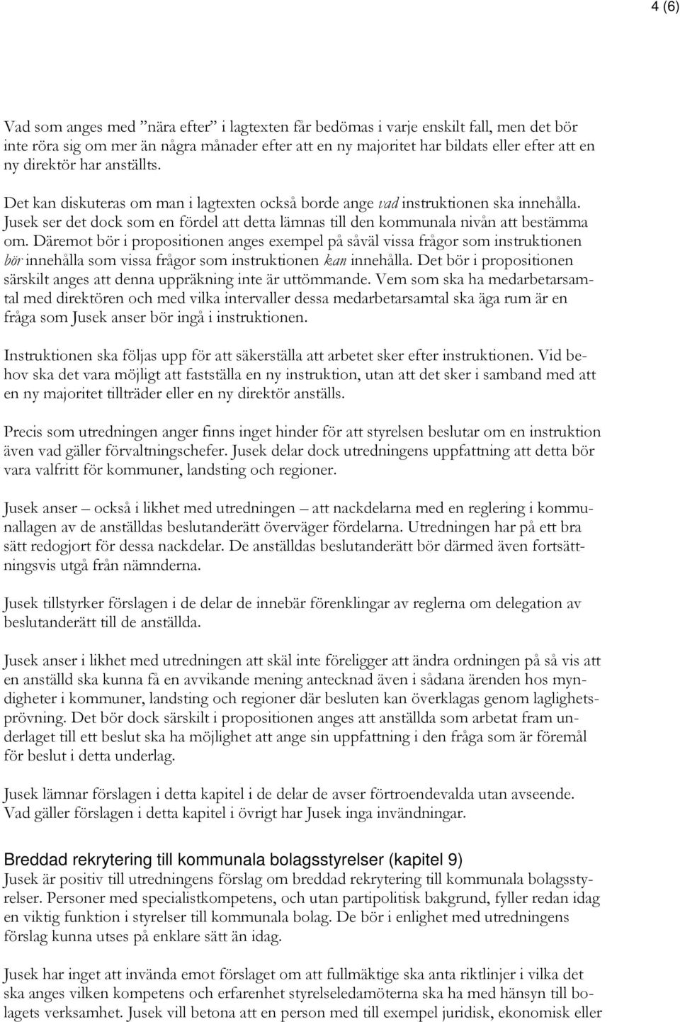 Däremot bör i propositionen anges exempel på såväl vissa frågor som instruktionen bör innehålla som vissa frågor som instruktionen kan innehålla.