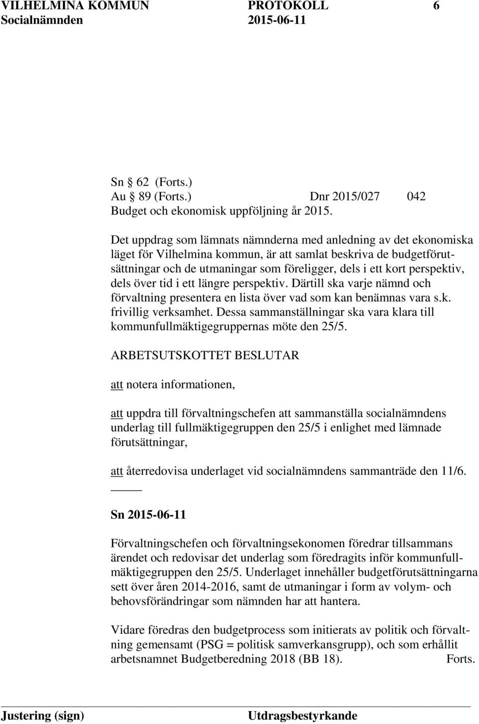 perspektiv, dels över tid i ett längre perspektiv. Därtill ska varje nämnd och förvaltning presentera en lista över vad som kan benämnas vara s.k. frivillig verksamhet.
