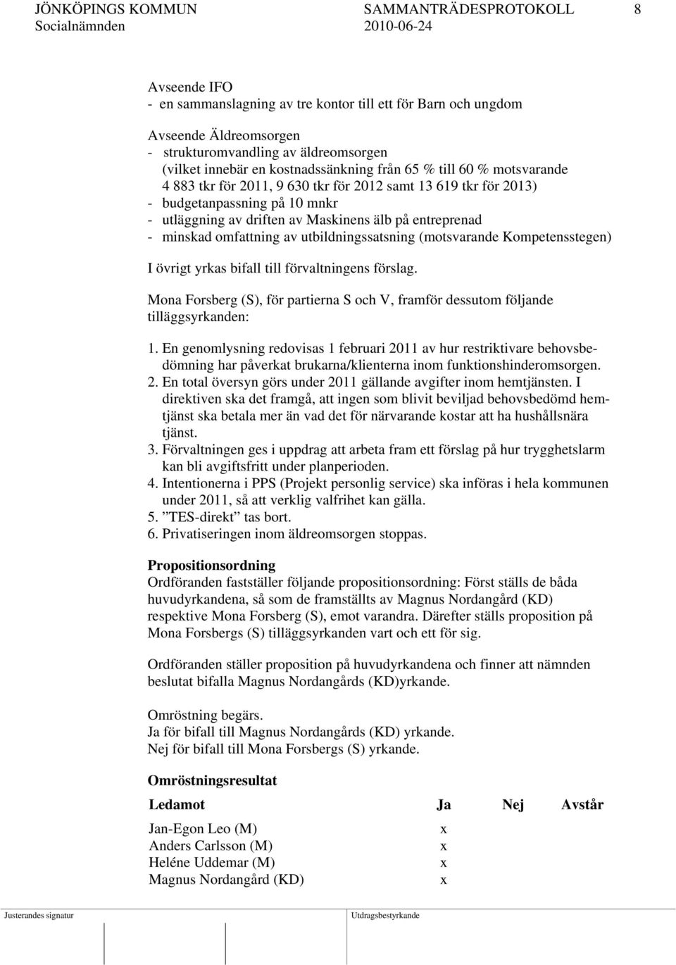 - minskad omfattning av utbildningssatsning (motsvarande Kompetensstegen) I övrigt yrkas bifall till förvaltningens förslag.